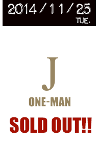 2014年11月25日(火) J （ONE-MAN）